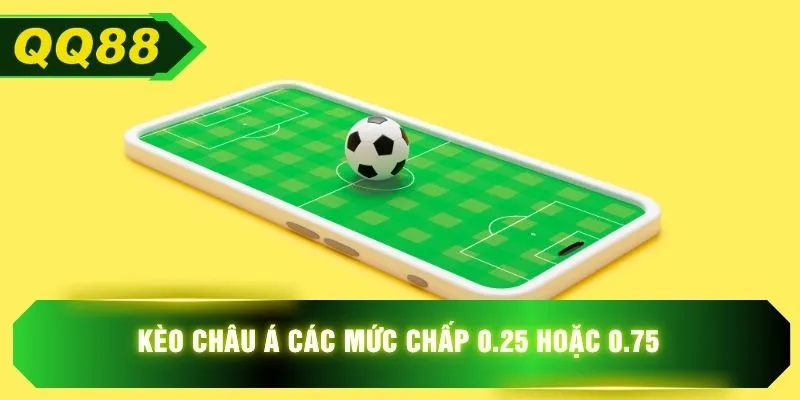 Kèo Châu Á các mức chấp 0.25 hoặc 0.75