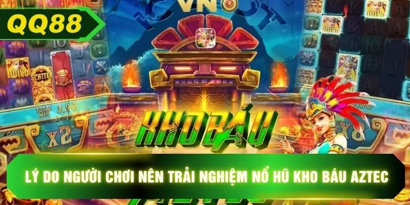 Lý do người chơi nên trải nghiệm nổ hũ kho báu aztec