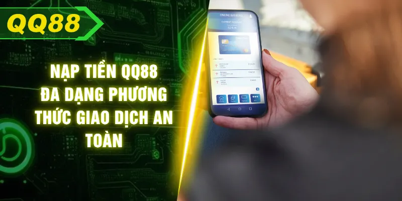 Nạp Tiền QQ88 - Đa Dạng Phương Thức Giao Dịch An Toàn